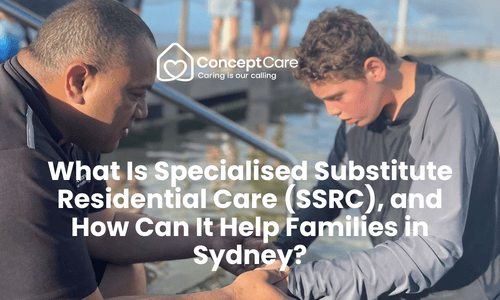 What Is Specialised Substitute Residential Care (SSRC), and How Can It Help Families in Sydney